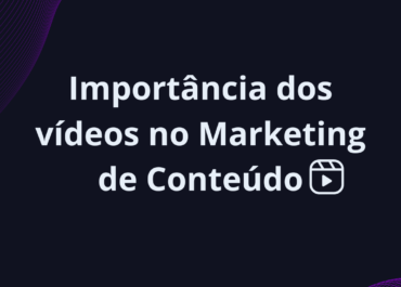 Importância dos vídeos no Marketing de Conteúdo